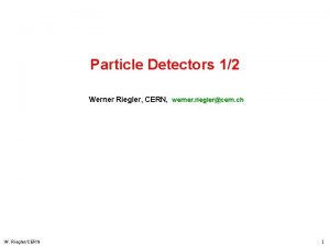 Particle Detectors 12 Werner Riegler CERN werner rieglercern