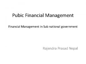 Pubic Financial Management in Sub national government Rajendra