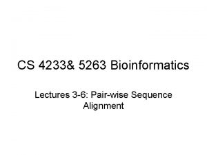 CS 4233 5263 Bioinformatics Lectures 3 6 Pairwise