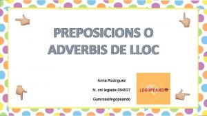 PREPOSICIONS O ADVERBIS DE LLOC Anna Rodrguez N