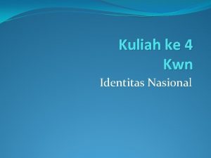 Kuliah ke 4 Kwn Identitas Nasional Materi Proses
