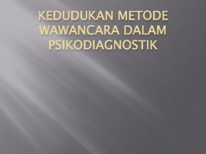 KEDUDUKAN METODE WAWANCARA DALAM PSIKODIAGNOSTIK Pengertian Wawancara adalah