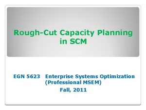 RoughCut Capacity Planning in SCM EGN 5623 Enterprise