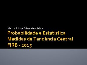 Marcos Antonio Estremote Aula 2 Probabilidade e Estatstica