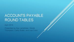 ACCOUNTS PAYABLE ROUND TABLES April 2014 Presented by