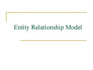 Entity Relationship Model Outline n n n Pendahuluan