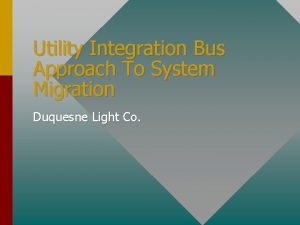 Utility Integration Bus Approach To System Migration Duquesne