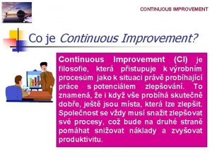 CONTINUOUS IMPROVEMENT Co je Continuous Improvement Continuous Improvement