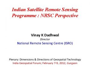 Indian Satellite Remote Sensing Programme NRSC Perspective Vinay