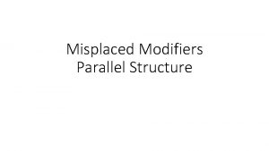 Misplaced Modifiers Parallel Structure Modifiers A modifier is