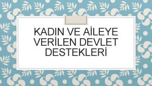 KADIN VE ALEYE VERLEN DEVLET DESTEKLER Bir lkenin