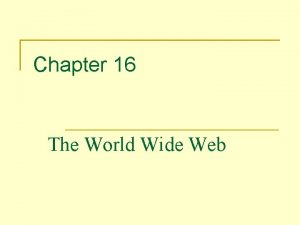 Chapter 16 The World Wide Web The World