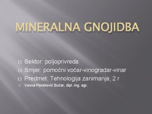 MINERALNA GNOJIDBA Sektor poljoprivreda Smjer pomoni voarvinogradarvinar Predmet