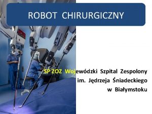ROBOT CHIRURGICZNY SP ZOZ Wojewdzki Szpital Zespolony im