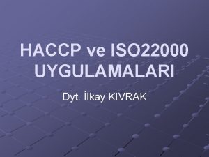 HACCP ve ISO 22000 UYGULAMALARI Dyt lkay KIVRAK