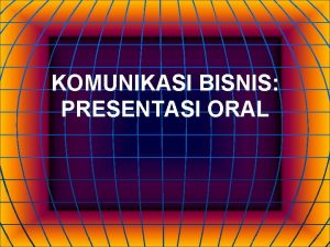 KOMUNIKASI BISNIS PRESENTASI ORAL Komunikasi Oral communication is