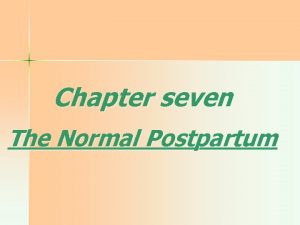 Chapter seven The Normal Postpartum Normal Post Partum