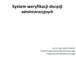 System weryfikacji decyzji administracyjnych oprac mgr ukasz Klskaa