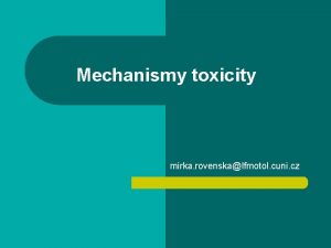 Mechanismy toxicity mirka rovenskalfmotol cuni cz Mechanismy toxicity