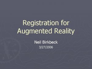 Registration for Augmented Reality Neil Birkbeck 3272006 Outline