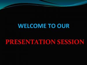 WELCOME TO OUR PRESENTATION SESSION GROUPB MEMBERS OF