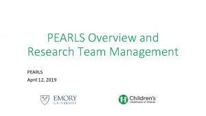 PEARLS Overview and Research Team Management PEARLS April