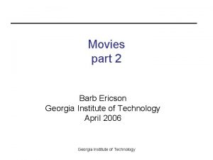 Movies part 2 Barb Ericson Georgia Institute of
