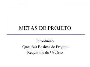 METAS DE PROJETO Introduo Questes Bsicas de Projeto