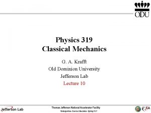 Physics 319 Classical Mechanics G A Krafft Old