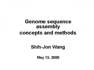 Genome sequence assembly concepts and methods ShihJon Wang