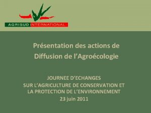 Prsentation des actions de Diffusion de lAgrocologie JOURNEE