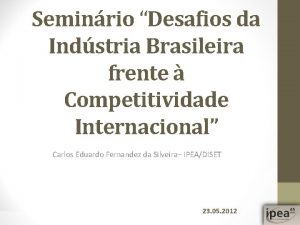 Seminrio Desafios da Indstria Brasileira frente Competitividade Internacional