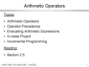 Arithmetic Operators Topics Arithmetic Operators Operator Precedence Evaluating