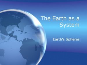 The Earth as a System Earths Spheres Describing