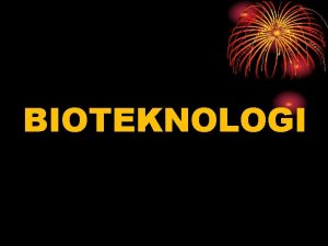 BIOTEKNOLOGI PENGERTIAN BIOTEKNOLOGI Bioteknologi asal kata Bio dan