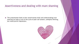 Assertiveness and dealing with mum shaming This presentation
