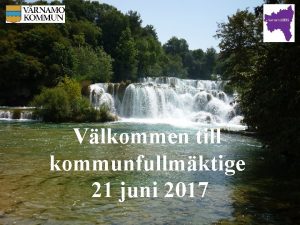 Vlkommen till kommunfullmktige 21 juni 2017 Kommunfullmktige 2017