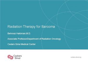 Radiation Therapy for Sarcoma Behrooz Hakimian M D