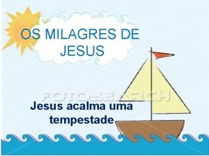 OS MILAGRES DE JESUS Jesus acalma uma tempestade