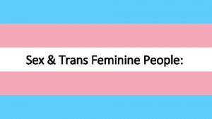 Sex Trans Feminine People General Info Trans feminine