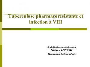 Tuberculose pharmacorsistante et infection VIH Dr Gisle BadoumOudraogo