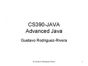 CS 390 JAVA Advanced Java Gustavo RodriguezRivera Gustavo