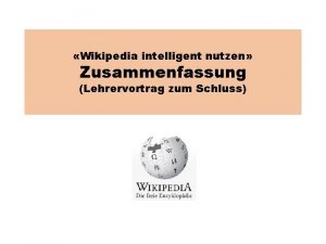 Wikipedia intelligent nutzen Zusammenfassung Lehrervortrag zum Schluss Die