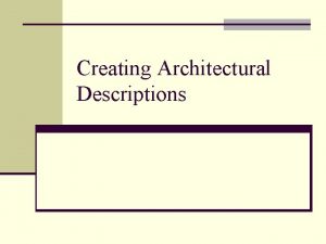 Creating Architectural Descriptions Outline n Standardizing architectural descriptions