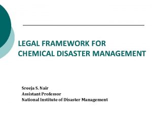 LEGAL FRAMEWORK FOR CHEMICAL DISASTER MANAGEMENT Sreeja S