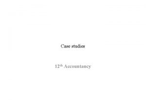 Case studies 12 th Accountancy UNIT 1 The