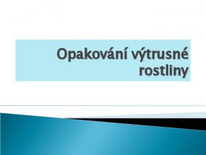 Opakovn vtrusn rostliny Zakroukuj sprvn tvrzen o jtrovkch