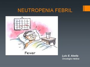 NEUTROPENIA FEBRIL Luis E Abella Oncologa mdica La