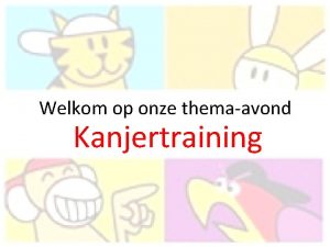 Welkom op onze themaavond Kanjertraining Opzet van de