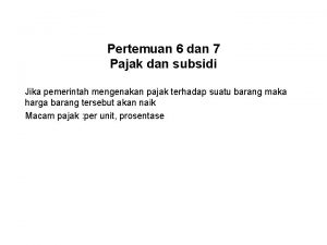 Pertemuan 6 dan 7 Pajak dan subsidi Jika